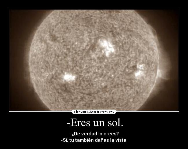 -Eres un sol. -