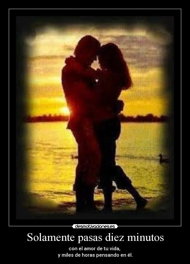 Solamente pasas diez minutos -
