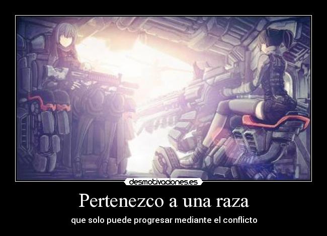 Pertenezco a una raza - que solo puede progresar mediante el conflicto