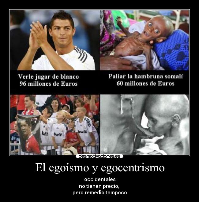 El egoísmo y egocentrismo - occidentales
no tienen precio, 
pero remedio tampoco