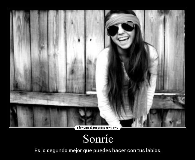 Sonríe - Es lo segundo mejor que puedes hacer con tus labios.