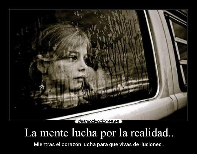 La mente lucha por la realidad.. -