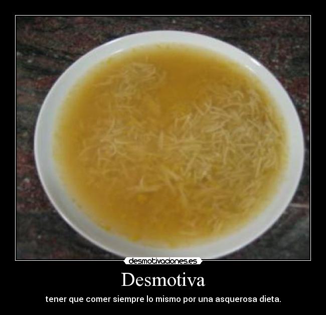 Desmotiva - tener que comer siempre lo mismo por una asquerosa dieta.