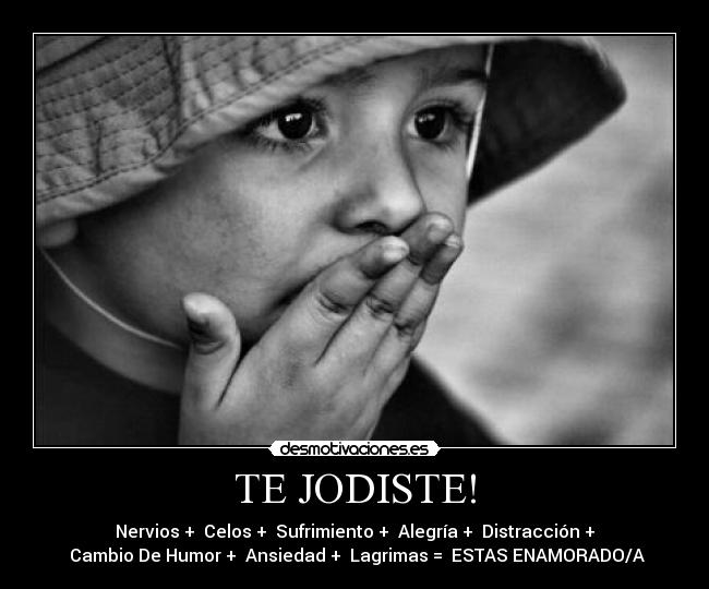TE JODISTE! - Nervios + ✔Celos + ✔Sufrimiento + ✔Alegría + ✔Distracción +
✔Cambio De Humor + ✔Ansiedad + ✔Lagrimas =  ESTAS ENAMORADO/A