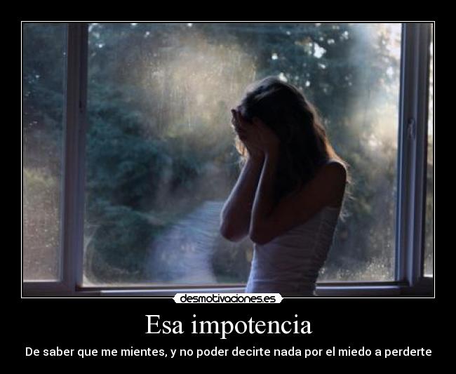 Esa impotencia -