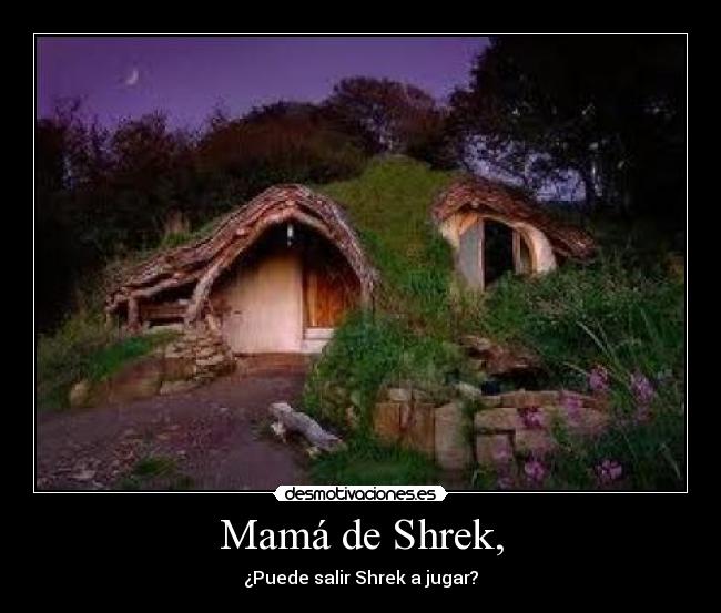 Mamá de Shrek, - ¿Puede salir Shrek a jugar?