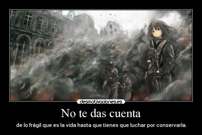 No te das cuenta - de lo frágil que es la vida hasta que tienes que luchar por conservarla.