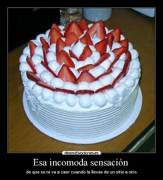 Esa incomoda sensación  - de que se te va a caer cuando la llevas de un sitio a otro.