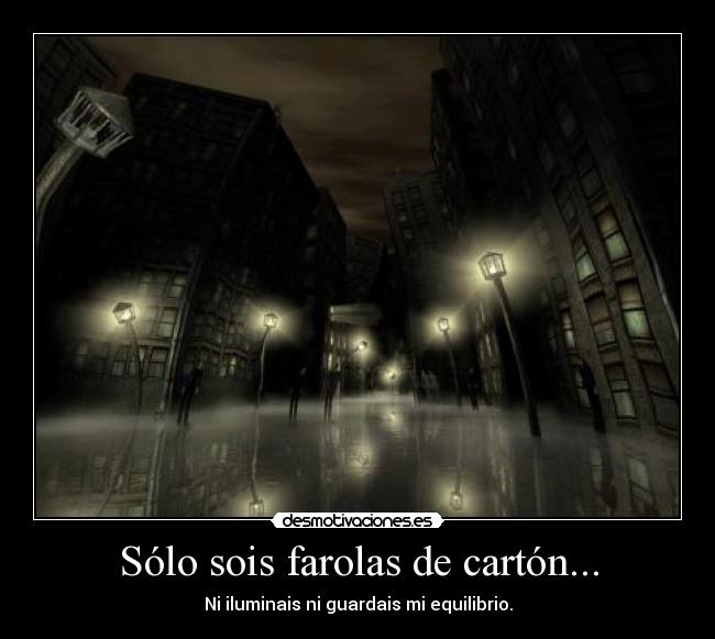 Sólo sois farolas de cartón... -
