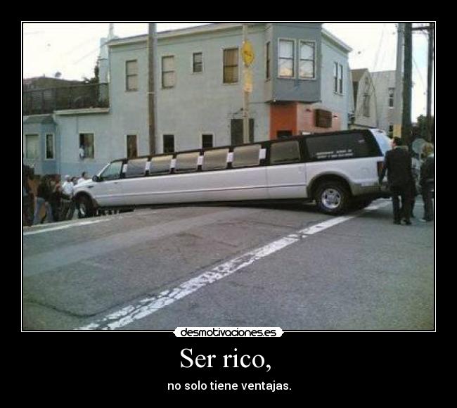Ser rico, - no solo tiene ventajas.