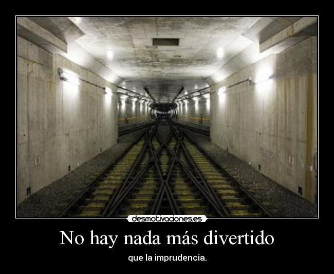 No hay nada más divertido - que la imprudencia.