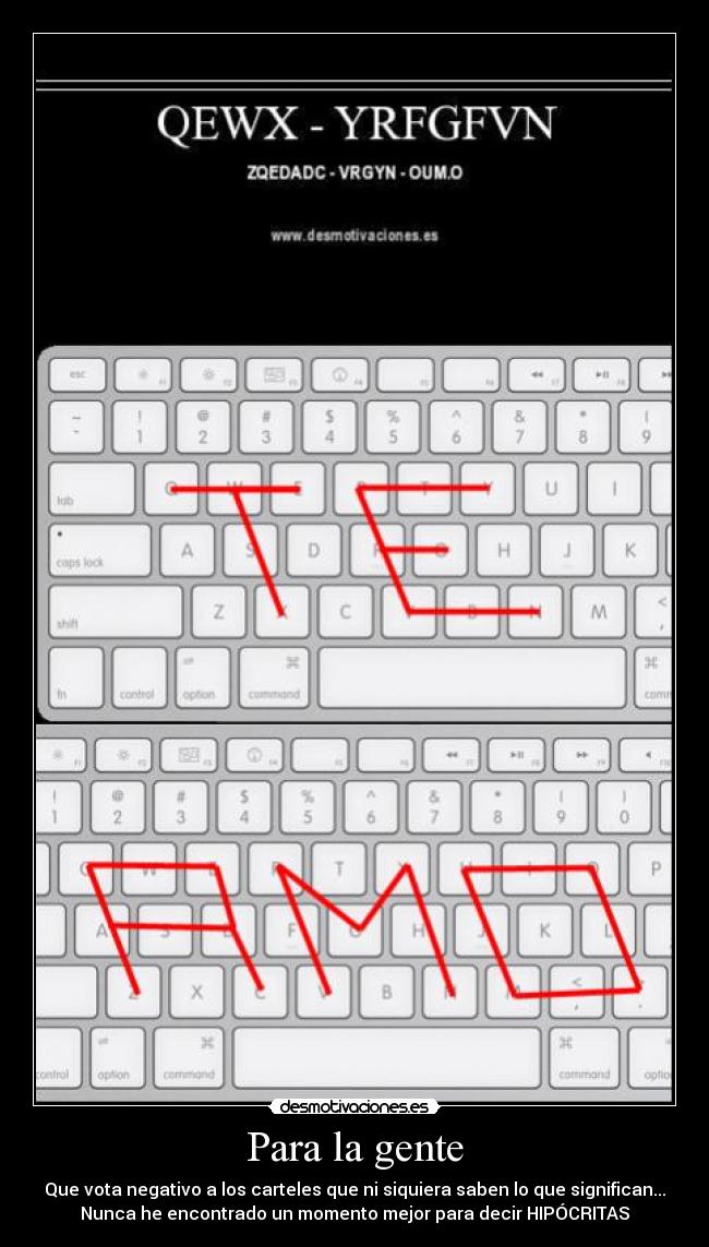 Para la gente - Que vota negativo a los carteles que ni siquiera saben lo que significan...
Nunca he encontrado un momento mejor para decir HIPÓCRITAS