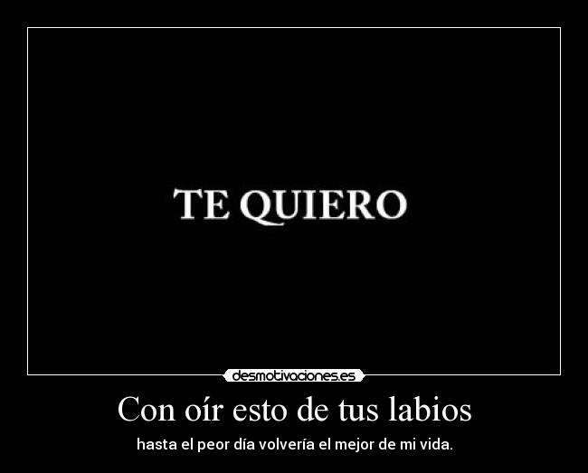 Con oír esto de tus labios -