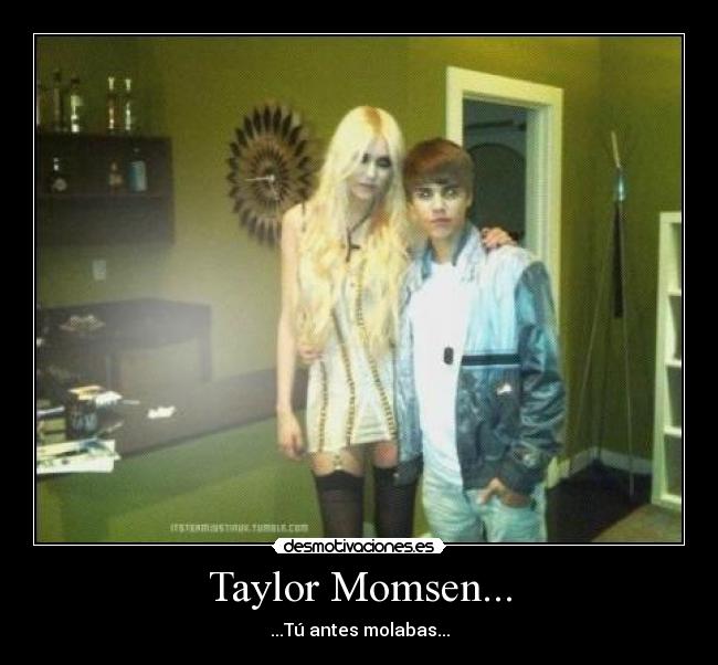 Taylor Momsen... - ...Tú antes molabas...