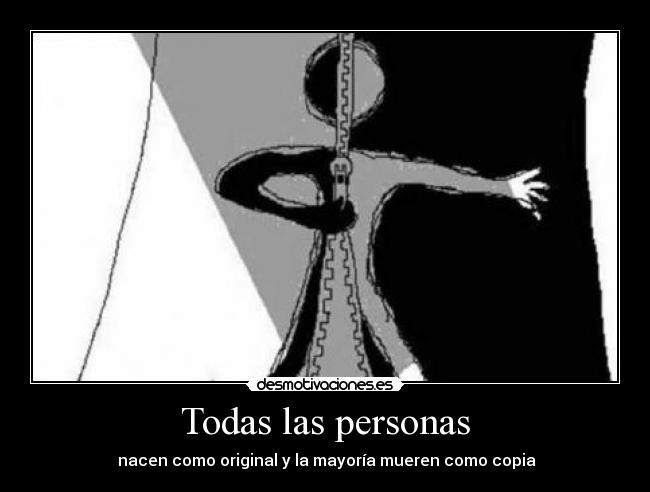 Todas las personas - nacen como original y la mayoría mueren como copia