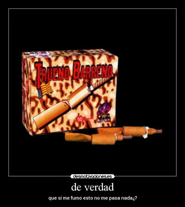 de verdad - que si me fumo esto no me pasa nada¿?