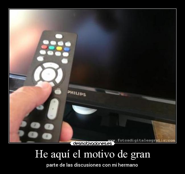 He aquí el motivo de gran - parte de las discusiones con mi hermano 