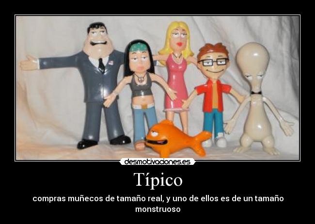 Típico - compras muñecos de tamaño real, y uno de ellos es de un tamaño monstruoso