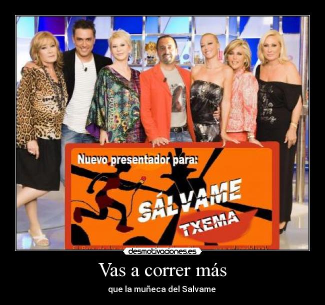 Vas a correr más - que la muñeca del Salvame 