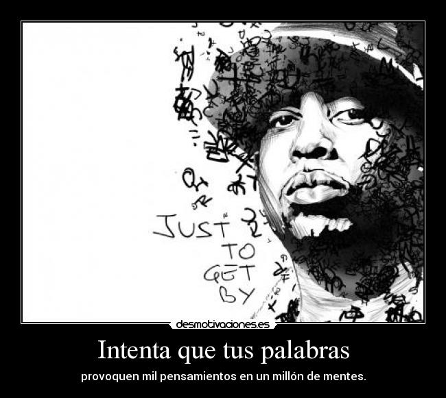 Intenta que tus palabras - provoquen mil pensamientos en un millón de mentes.