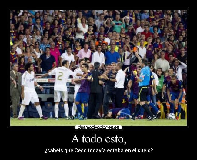 A todo esto, - ¿sabéis que Cesc todavía estaba en el suelo?
