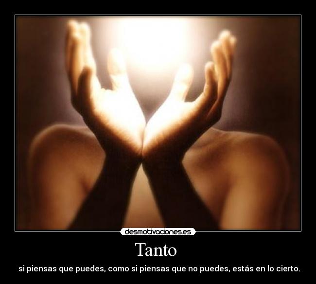 Tanto  -  si piensas que puedes, como si piensas que no puedes, estás en lo cierto.
