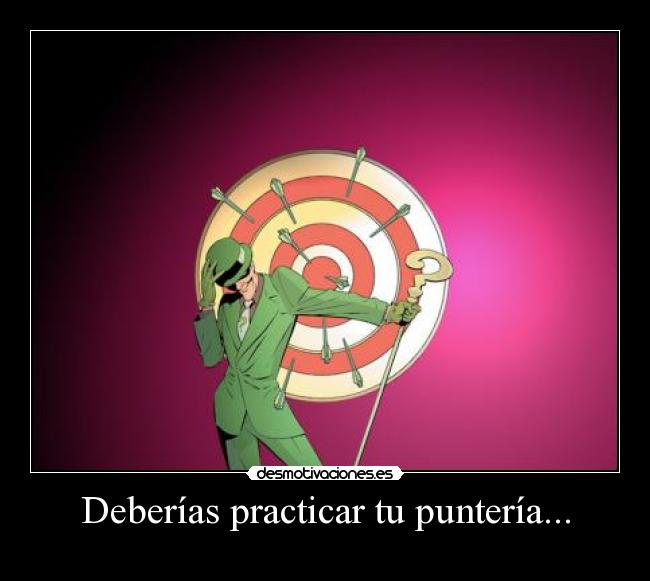 Deberías practicar tu puntería... - 