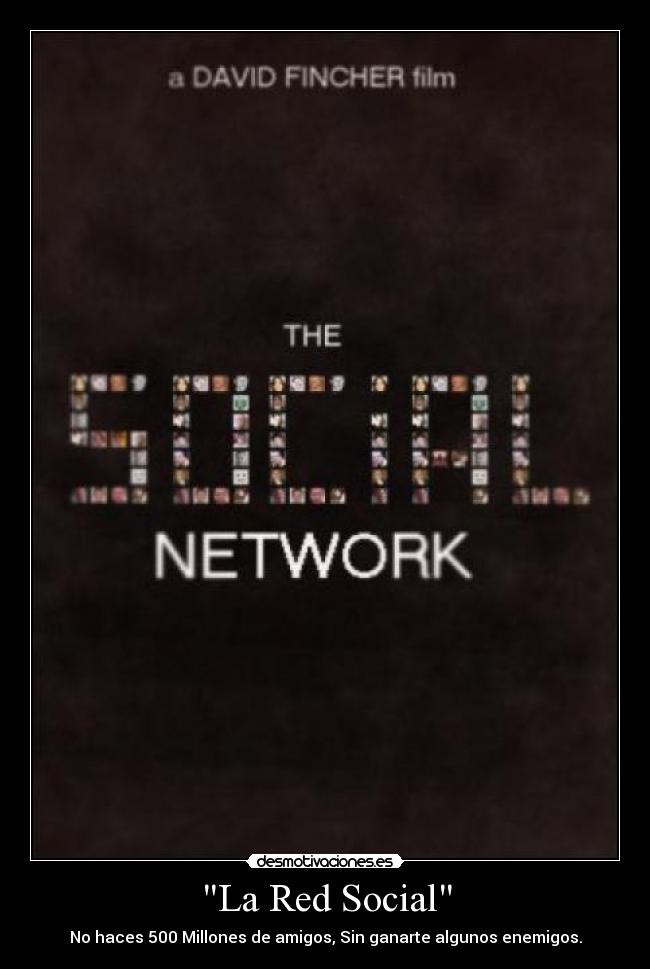 La Red Social - No haces 500 Millones de amigos, Sin ganarte algunos enemigos.
