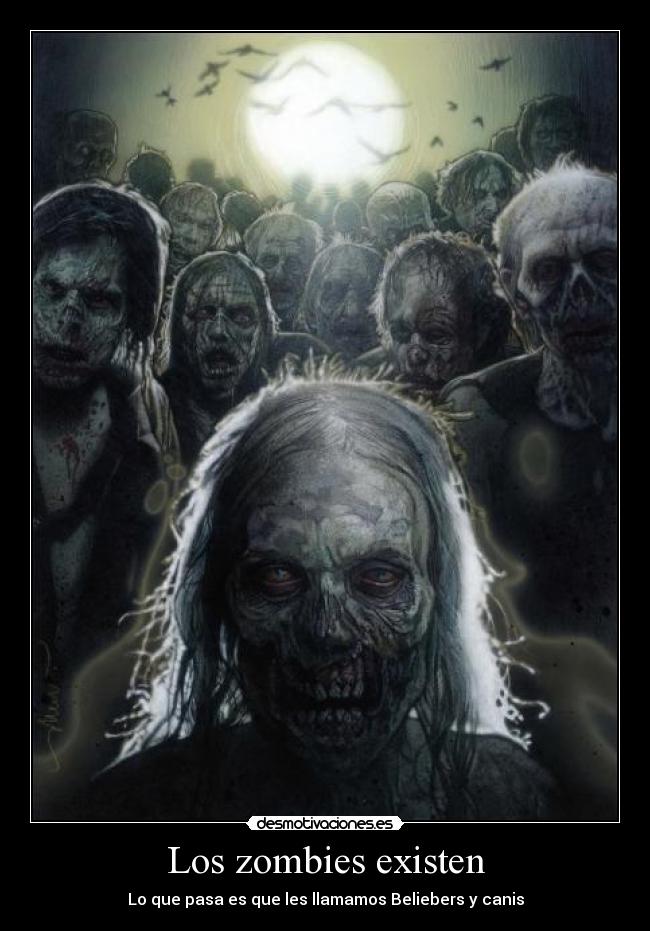 Los zombies existen - Lo que pasa es que les llamamos Beliebers y canis