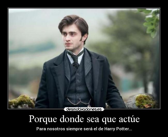 Porque donde sea que actúe -