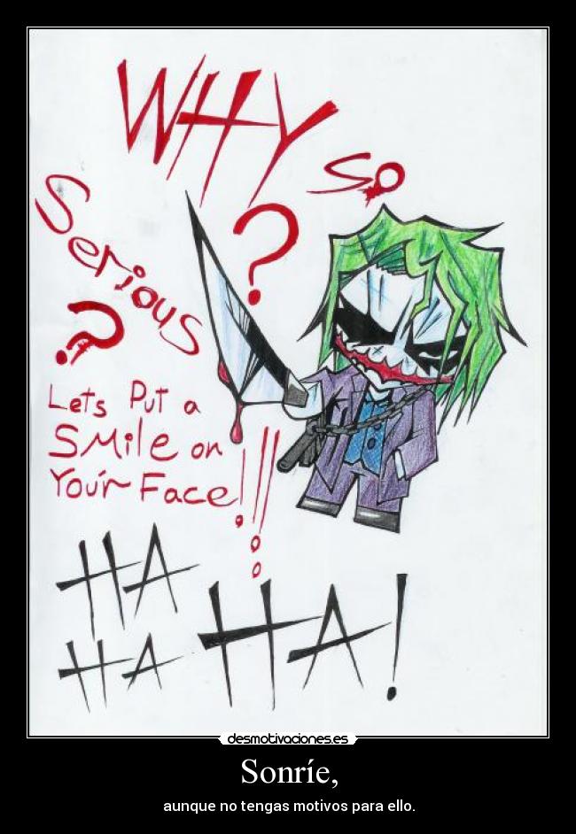 Sonríe, - aunque no tengas motivos para ello.