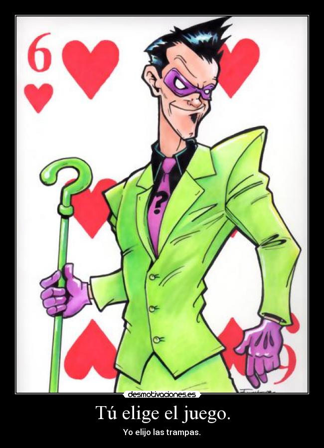 Tú elige el juego. - Yo elijo las trampas.