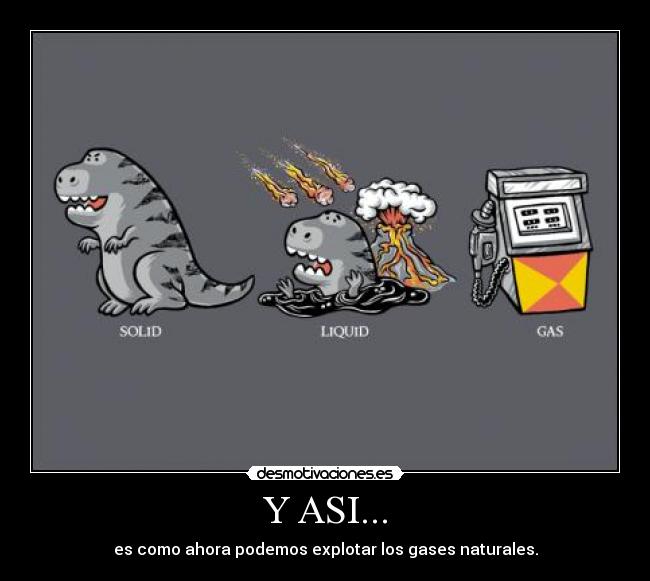 Y ASI... - es como ahora podemos explotar los gases naturales.