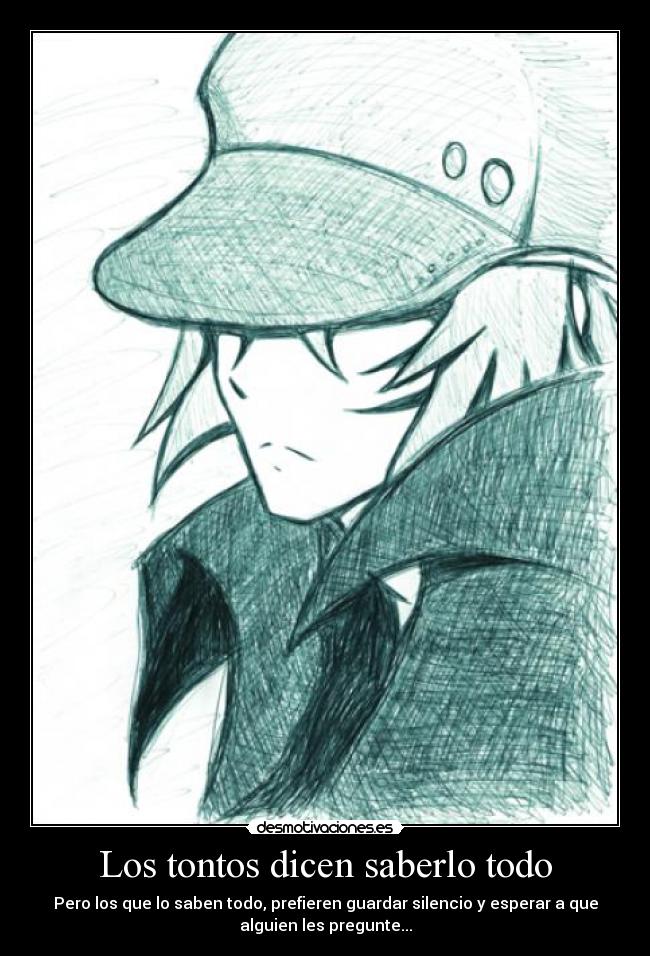 Los tontos dicen saberlo todo - Pero los que lo saben todo, prefieren guardar silencio y esperar a que
alguien les pregunte...