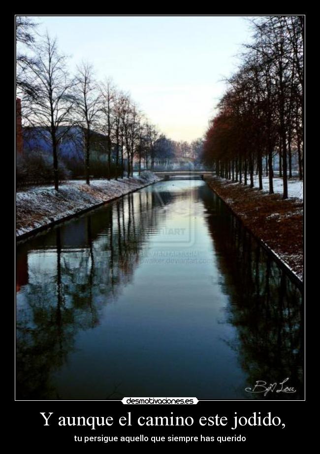 Y aunque el camino este jodido, -