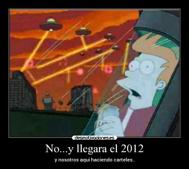 No...y llegara el 2012 -