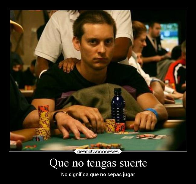 Que no tengas suerte - No significa que no sepas jugar
