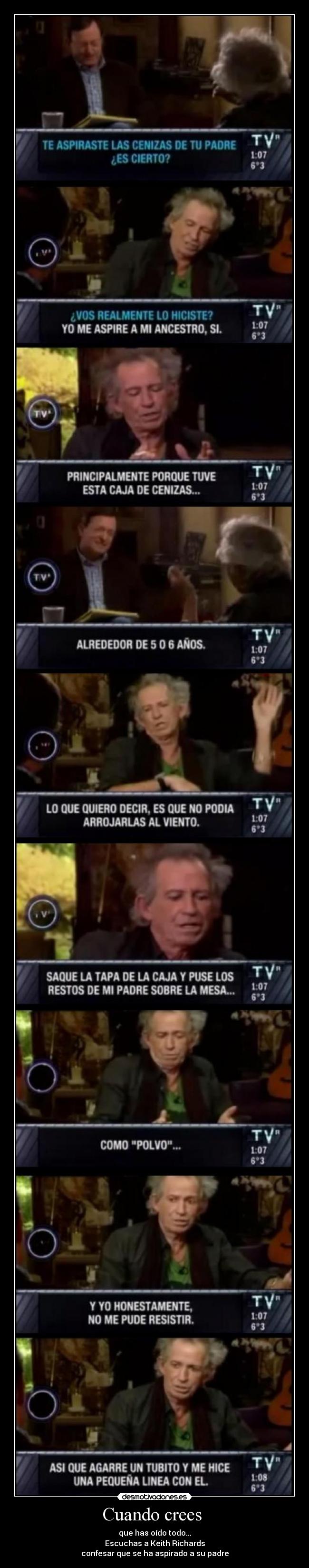 Cuando crees  - que has oído todo...
Escuchas a Keith Richards
confesar que se ha aspirado a su padre