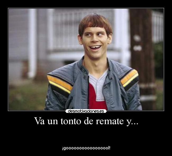 Va un tonto de remate y... -