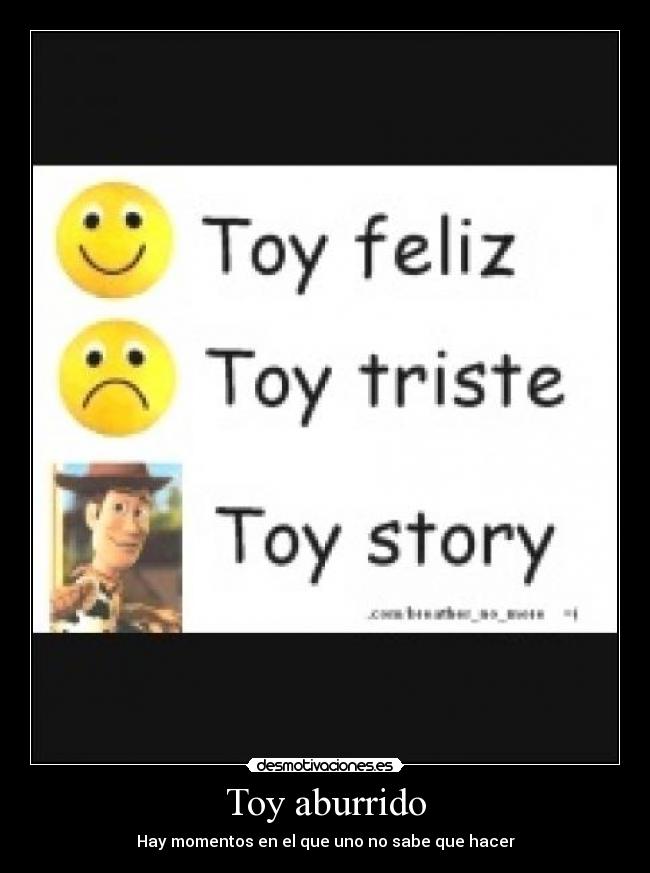 Toy aburrido - Hay momentos en el que uno no sabe que hacer