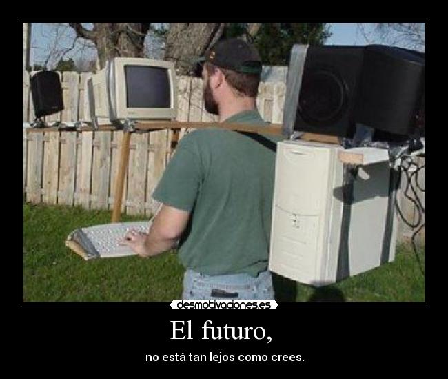 El futuro,  - no está tan lejos como crees.