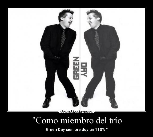 Como miembro del trío - Green Day siempre doy un 110% 
