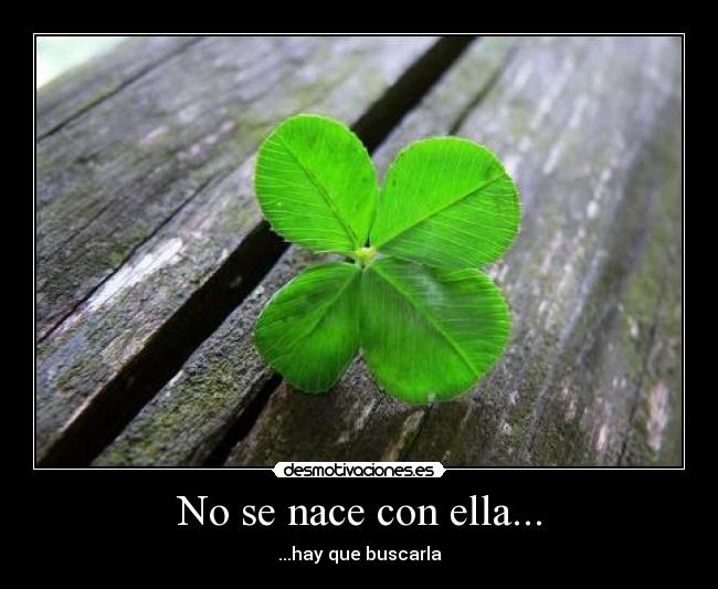 No se nace con ella... -