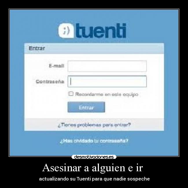 Asesinar a alguien e ir - actualizando su Tuenti para que nadie sospeche