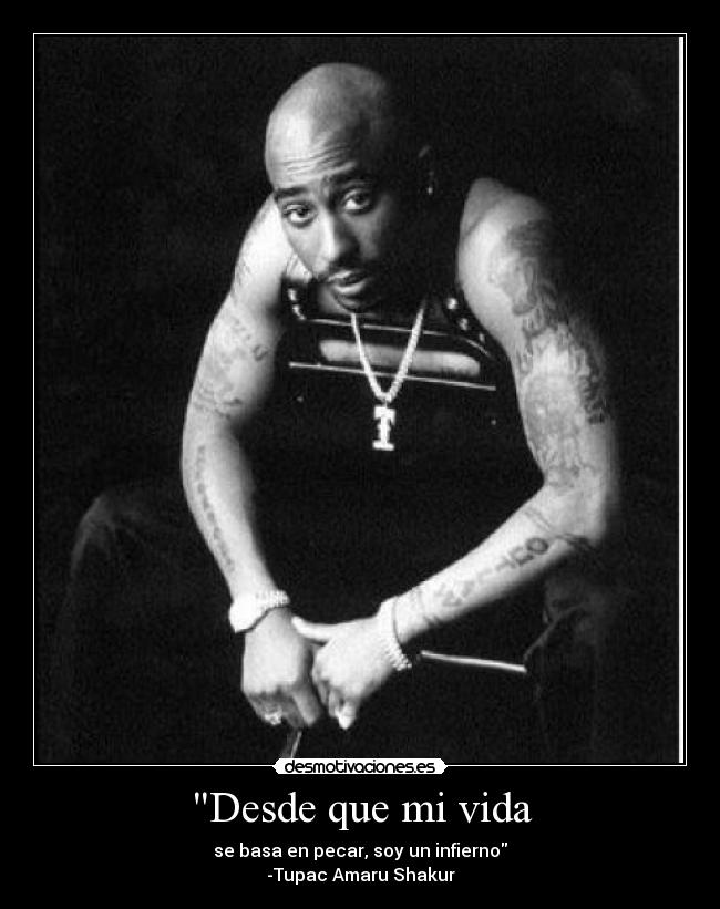 Desde que mi vida - se basa en pecar, soy un infierno
-Tupac Amaru Shakur