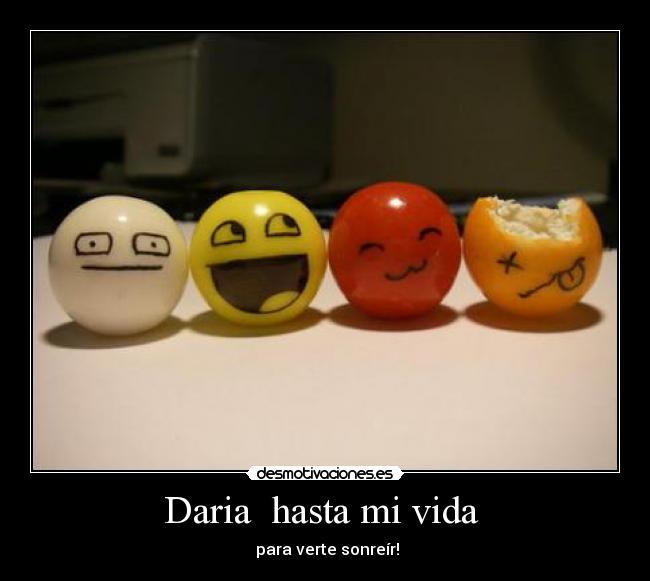 Daria hasta mi vida - para verte sonreír!