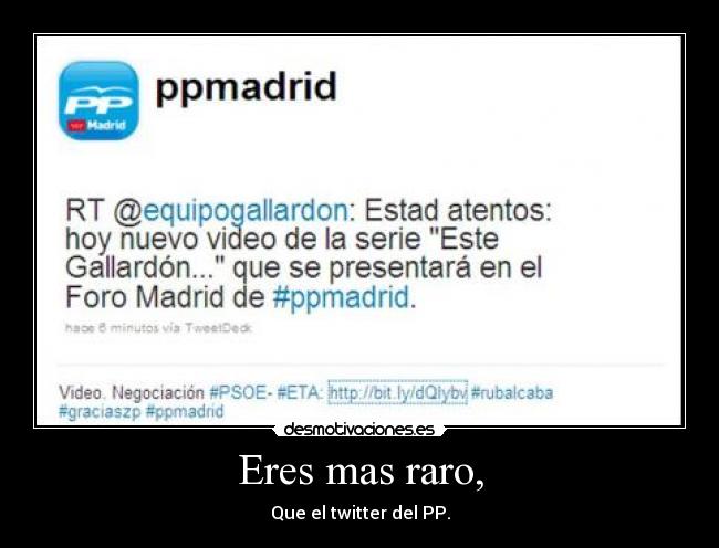 Eres mas raro, - Que el twitter del PP.