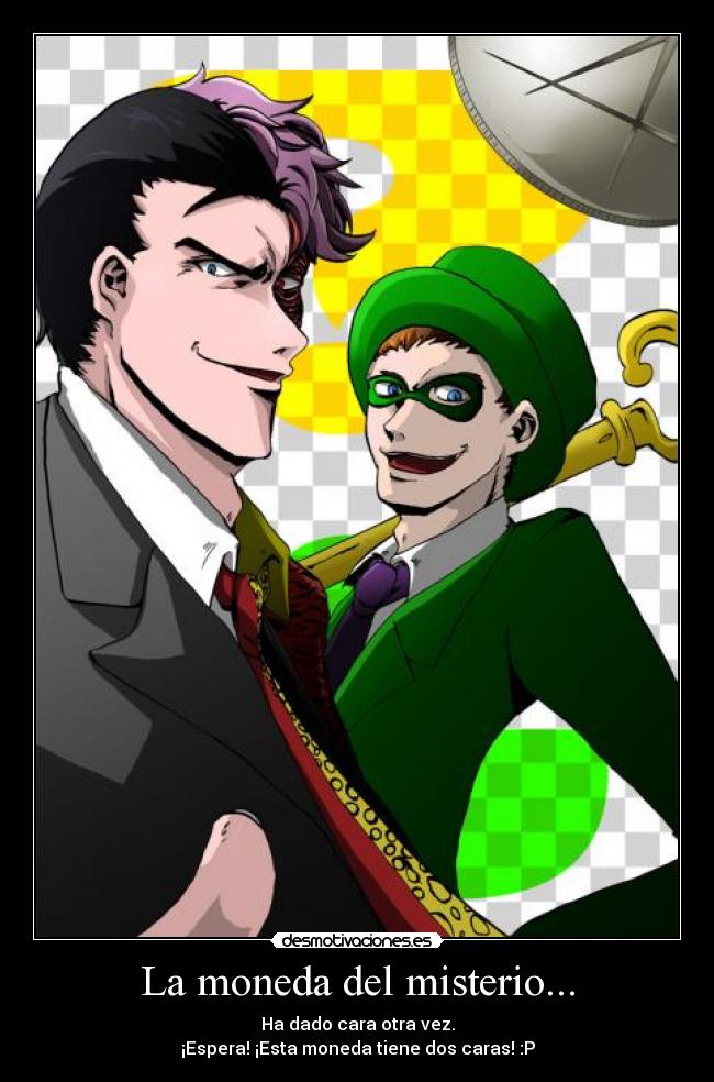 La moneda del misterio... - Ha dado cara otra vez.
¡Espera! ¡Esta moneda tiene dos caras! :P
