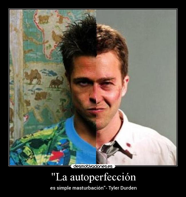 La autoperfección - es simple masturbación- Tyler Durden