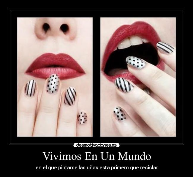 Vivimos En Un Mundo - en el que pintarse las uñas esta primero que reciclar
